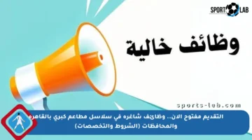 التقديم مفتوح الآن.. وظائف شاغرة في سلاسل مطاعم كبرى بالقاهرة والمحافظات (الشروط والتخصصات)